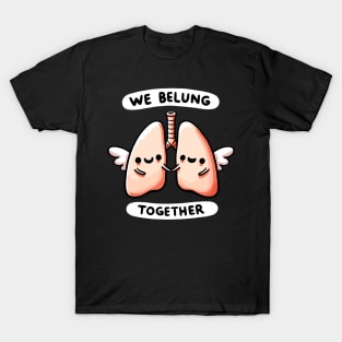 We belung together Lungs - We belong together Love Humor T-Shirt